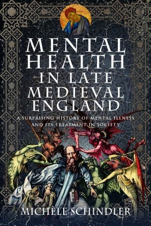 Cover for Michele Schindler · Mental Health in Late Medieval England: A Surprising History of Mental Illness and Its Treatment in Society (Hardcover Book) (2022)