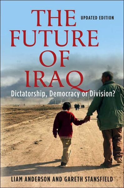 The Future of Iraq: Dictatorship, Democracy, or Division? (Updated) - Liam D Anderson - Books - Palgrave MacMillan Trade - 9781403971449 - September 1, 2005