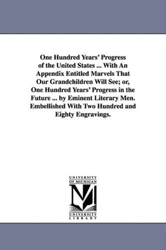 Cover for (None) · One Hundred Years' Progress of the United States ... with an Appendix Entitled Marvels That Our Grandchildren Will See; Or, One Hundred Years' ... with Two Hundred and Eighty Engravings. (Paperback Book) (2006)