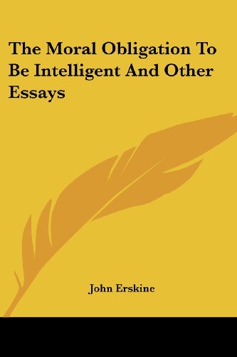 The Moral Obligation to Be Intelligent and Other Essays - John Erskine - Books - Kessinger Publishing, LLC - 9781428635449 - July 9, 2006