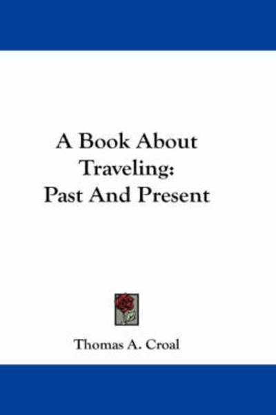Cover for Thomas a Croal · A Book About Traveling: Past and Present (Pocketbok) (2007)