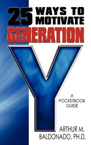 25 Ways to Motivate Generation Y: a Pocketbook Guide - Ph D Arthur M Baldonado - Boeken - iUniverse - 9781440105449 - 30 oktober 2008