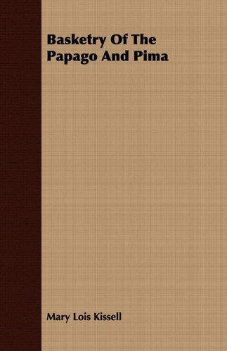 Basketry Of The Papago And Pima - Mary Lois Kissell - Books - Read Books - 9781443708449 - August 25, 2008