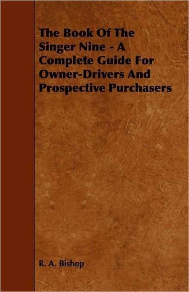 The Book of the Singer Nine - a Complete Guide for Owner-drivers and Prospective Purchasers - R a Bishop - Books - Gadow Press - 9781444699449 - July 24, 2009