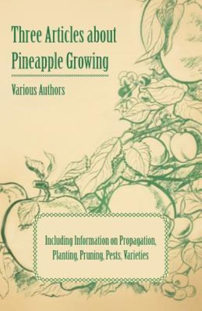 Cover for Three Articles about Pineapple Growing - Including Information on Propagation, Planting, Pruning, Pests, Varieties (Taschenbuch) (2011)