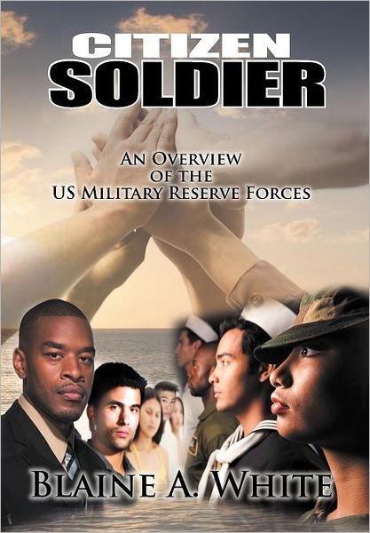 Cover for Blaine A. White · Citizen Soldier: an Overview of the Us Military Reserve Forces (Inbunden Bok) (2012)