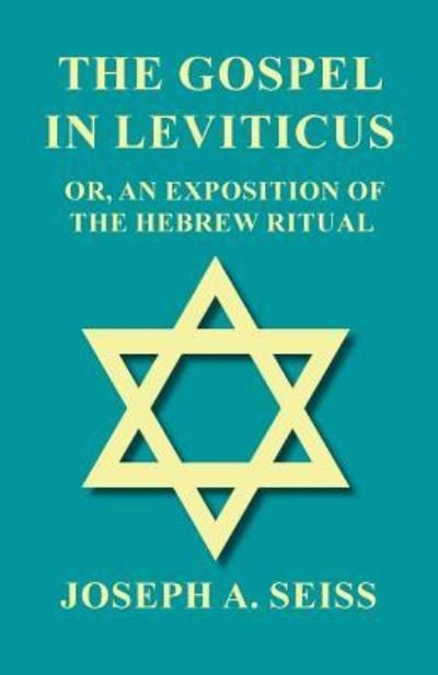 The Gospel in Leviticus - Or, An Exposition of The Hebrew Ritual - Joseph A. Seiss - Książki - Read Books - 9781473338449 - 8 czerwca 2017