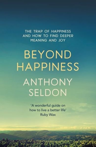 Beyond Happiness: How to find lasting meaning and joy in all that you have - Anthony Seldon - Bøker - Hodder & Stoughton - 9781473619449 - 5. mai 2016