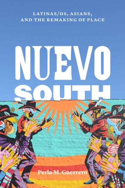 Cover for Perla M. Guerrero · Nuevo South: Latinas / os, Asians, and the Remaking of Place - Historia USA (Taschenbuch) (2017)