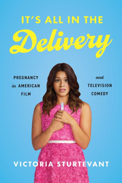 Victoria Sturtevant · It's All in the Delivery: Pregnancy in American Film and Television Comedy (Paperback Book) (2024)