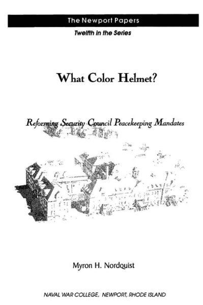 Cover for Naval War College Press · What Color Helmet?  Reforming Security Council Peacekeeping Mandates: Naval War College Newport Papers 12 (Paperback Book) (2012)