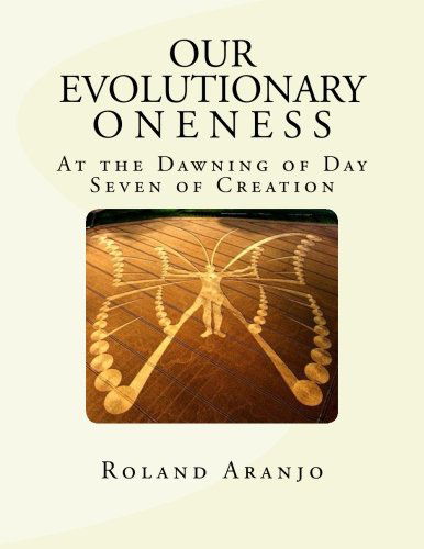 Cover for Roland Aranjo · Our Evolutionary Oneness: at the Dawning of Day Seven of Creation (Paperback Bog) (2012)