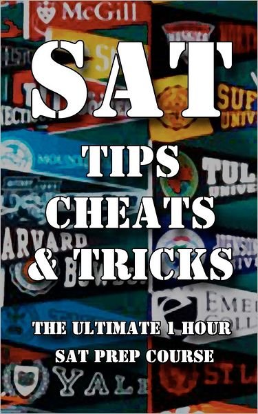 Cover for Sat Test Tips · Sat Tips Cheats &amp; Tricks - the Ultimate 1 Hour Sat Prep Course: Last Minute Tactics to Increase Your Score and Get into the College of Your Choice! (Paperback Bog) (2012)