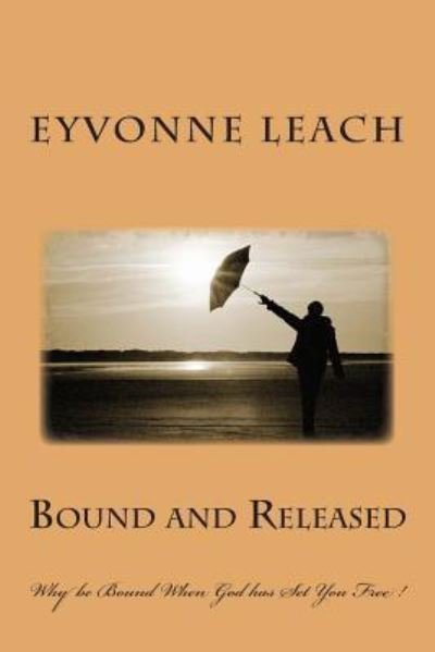 Cover for Eyvonne L Leach · Bound and Released: Why Be Bound when God Has Set You Free ! (Paperback Bog) (2012)