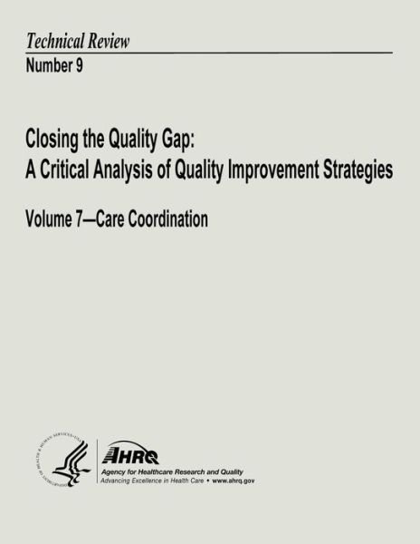 Cover for U S Department of Heal Human Services · Closing the Quality Gap: a Critical Analysis of Quality Improvement Strategies: Volume 7 - Care Coordination: Technical Review Number 9 (Paperback Book) (2013)