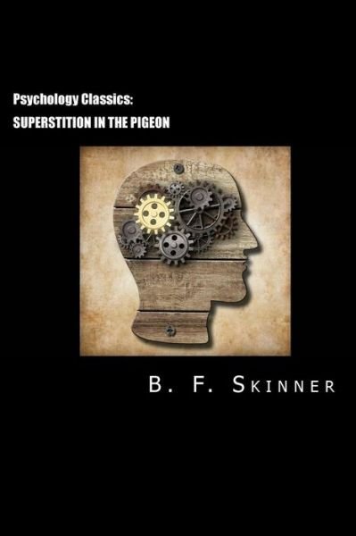 Psychology Classics: Superstition in the Pigeon - B F Skinner - Kirjat - Createspace - 9781490551449 - torstai 27. kesäkuuta 2013