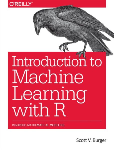 Cover for Burger Scott · Introduction to Machine Learning with R: Rigorous Mathematical Analysis (Paperback Book) (2018)