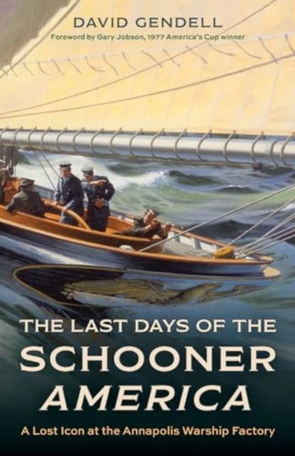 Cover for David Gendell · The Last Days of the Schooner America: A Lost Icon at the Annapolis Warship Factory (Hardcover Book) (2024)