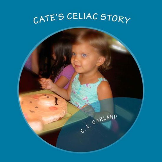 Cover for C L Garland · Cate's Celiac Story: a Journey of Understanding Celiac and Discovering Healthy Gluten-free Foods (Paperback Book) (2014)