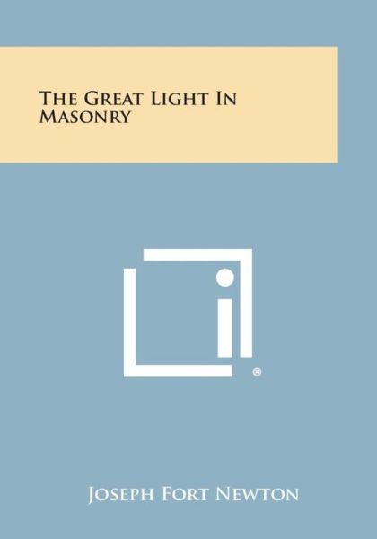 Cover for Joseph Fort Newton · The Great Light in Masonry (Taschenbuch) (2013)