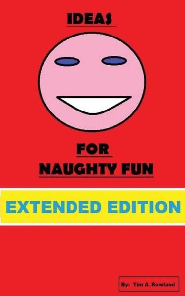 Cover for Tim A. Rowland · Ideas for Naughty Fun: Extended Edition (Paperback Book) (2013)