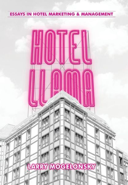 Cover for Larry Mogelonsky · Hotel Llama: Essays in Hotel Marketing and Management (Hardcover Book) (2014)