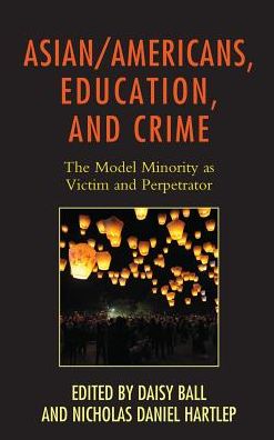 Cover for Asian / Americans, Education, and Crime: The Model Minority as Victim and Perpetrator - Race and Education in the Twenty-First Century (Hardcover Book) (2016)