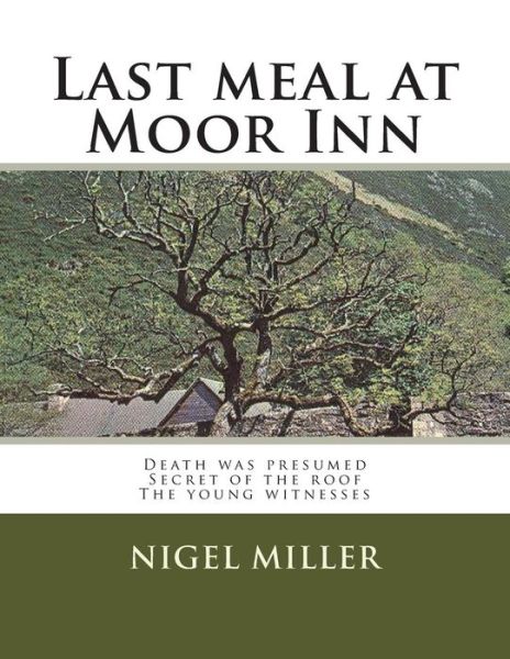 Cover for Nigel Miller · Last Meal at Moor Inn: Death Was Presumed Secret of the Roof the Young Witnesses (Taschenbuch) (2014)