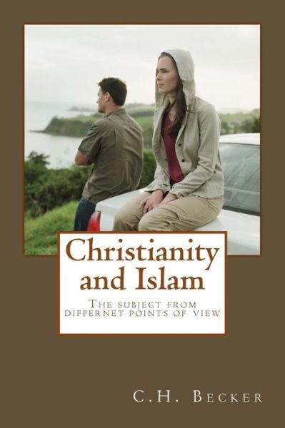 Christianity and Islam: the Subject from Different Points of View - C H Becker Phd - Bøger - Createspace - 9781499590449 - 19. maj 2014