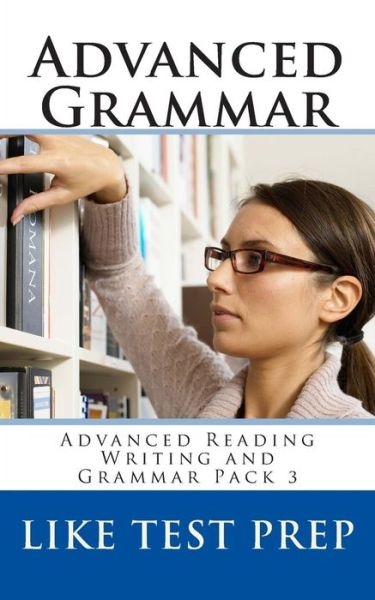 Cover for Like Test Prep · Advanced Grammar: Advanced Reading Writing and Grammar Pack 3 (Paperback Book) (2014)