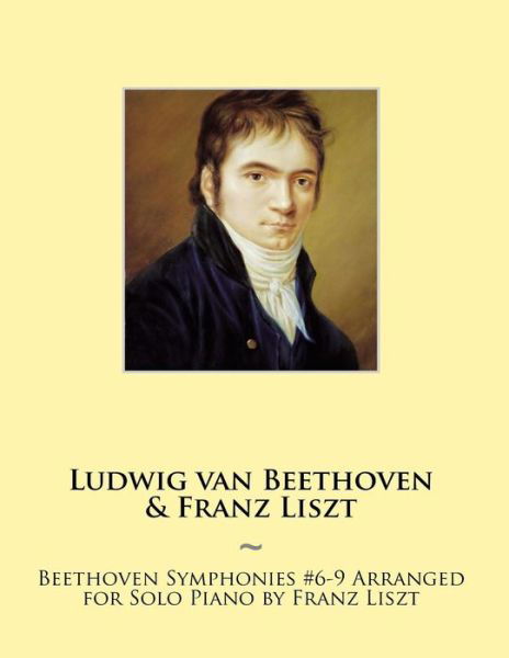 Beethoven Symphonies #6-9 Arranged for Solo Piano by Franz Liszt - Franz Liszt - Libros - Createspace - 9781500272449 - 24 de junio de 2014