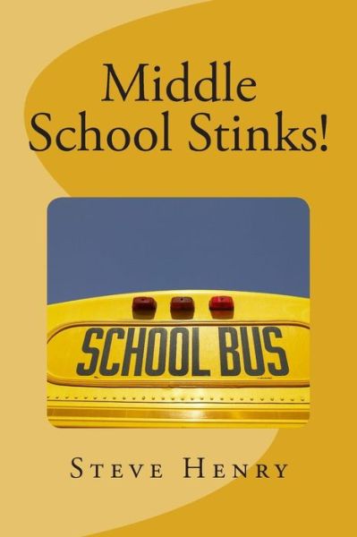 Middle School Stinks!: a Story of Likey Sinclair, His Sort of Girlfriend, the Bully Who Wants to Kill Him, the New Kid in School, And, Oh Yea - Steve Henry - Books - Createspace - 9781500694449 - September 16, 2014