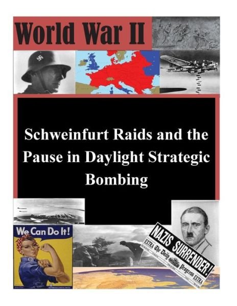 Cover for U S Army Command and General Staff Coll · Schweinfurt Raids and the Pause in Daylight Strategic Bombing (Paperback Book) (2014)
