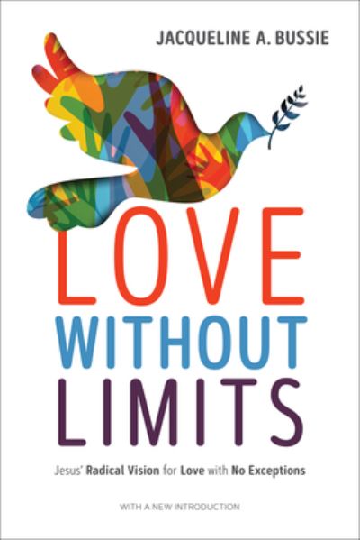 Cover for Jacqueline A. Bussie · Love Without Limits: Jesus' Radical Vision for Love with No Exceptions (Paperback Book) (2022)