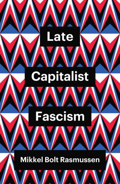 Cover for Rasmussen, Mikkel Bolt (University of Copenhagen, Denmark) · Late Capitalist Fascism - Theory Redux (Pocketbok) (2021)