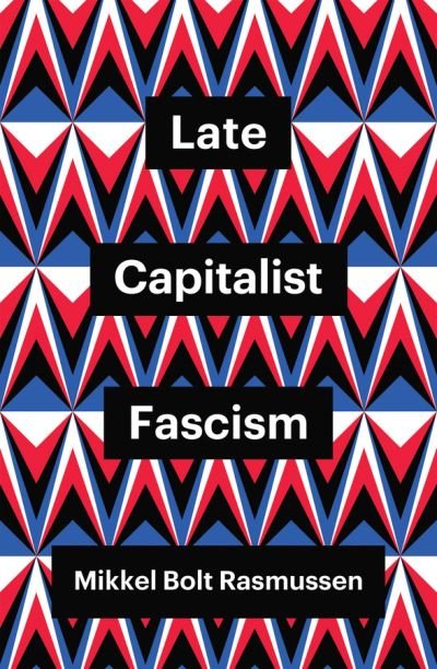 Cover for Rasmussen, Mikkel Bolt (University of Copenhagen, Denmark) · Late Capitalist Fascism - Theory Redux (Paperback Book) (2021)