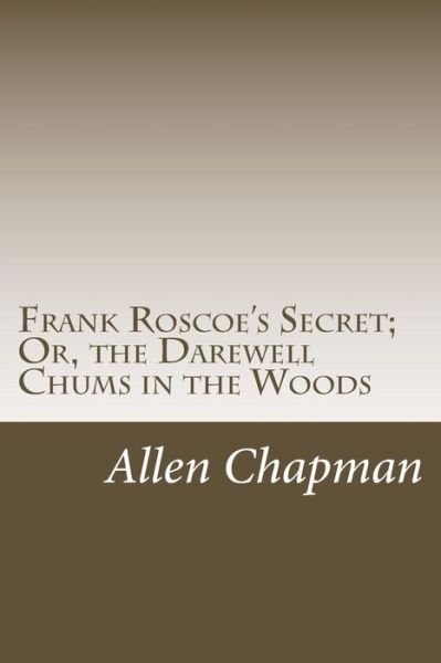 Cover for Allen Chapman · Frank Roscoe's Secret; Or, the Darewell Chums in the Woods (Paperback Book) (2015)