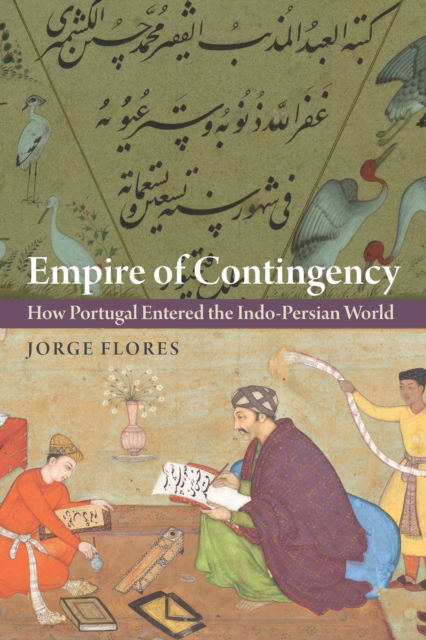 Jorge Flores · Empire of Contingency: How Portugal Entered the Indo-Persian World (Hardcover Book) (2024)