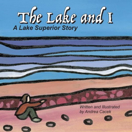Andrea Cacek · The Lake and I: a Lake Superior Story (Paperback Book) (2015)