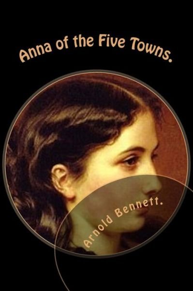 Cover for Arnold Bennett · Anna of the Five Towns. (Paperback Bog) (2015)