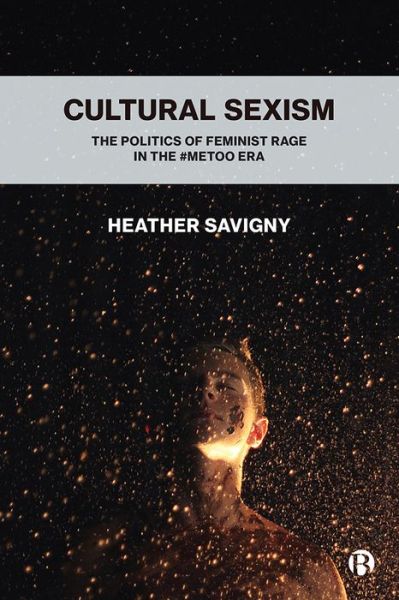 Cover for Savigny, Heather (De Montfort University) · Cultural Sexism: The politics of feminist rage in the #metoo era (Hardcover Book) (2020)