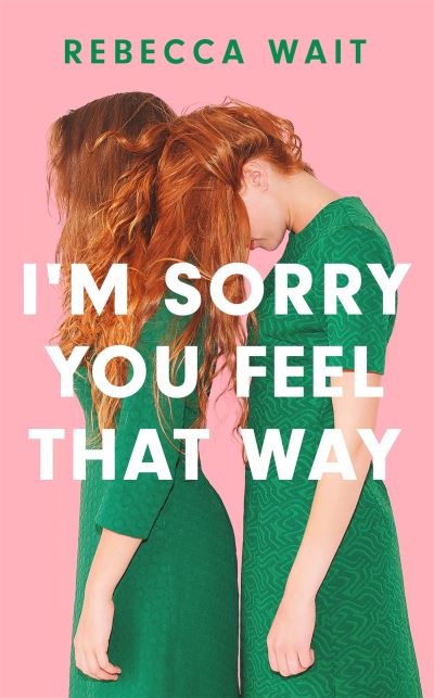 I'm Sorry You Feel That Way: 'If you liked Meg Mason's Sorrow and Bliss, you'll love this novel' - Good Housekeeping - Rebecca Wait - Bøger - Quercus Publishing - 9781529420449 - 7. juli 2022