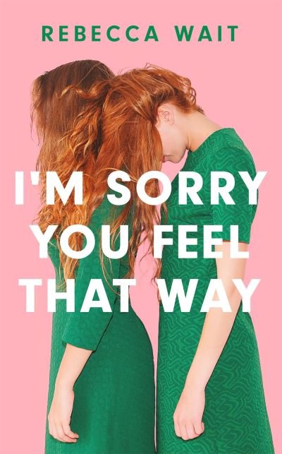 Cover for Rebecca Wait · I'm Sorry You Feel That Way: 'If you liked Meg Mason's Sorrow and Bliss, you'll love this novel' - Good Housekeeping (Gebundenes Buch) (2022)