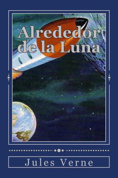 Alrededor de la Luna - Julio Verne - Książki - Createspace Independent Publishing Platf - 9781535261449 - 13 lipca 2016