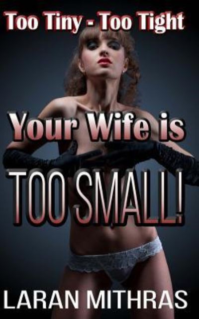 Your Wife is Too Small! - Laran Mithras - Livres - Createspace Independent Publishing Platf - 9781539672449 - 23 octobre 2016