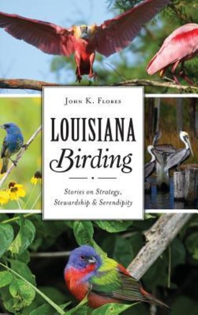 Cover for John K Flores · Louisiana Birding (Hardcover Book) (2018)