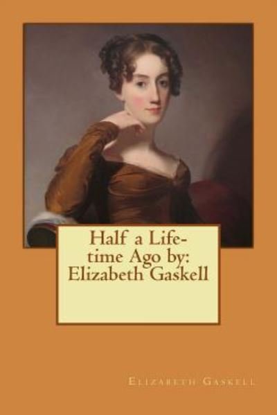 Cover for Elizabeth Cleghorn Gaskell · Half a Life-time Ago by (Taschenbuch) (2017)