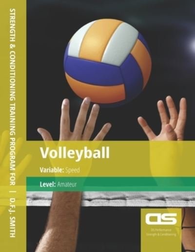 DS Performance - Strength & Conditioning Training Program for Volleyball, Speed, Amateur - D F J Smith - Livros - Createspace Independent Publishing Platf - 9781544296449 - 2 de dezembro de 2016