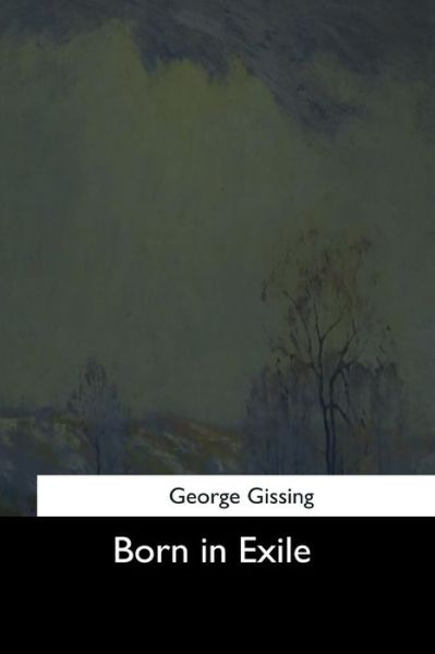 Born in Exile - George Gissing - Kirjat - Createspace Independent Publishing Platf - 9781544605449 - torstai 16. maaliskuuta 2017