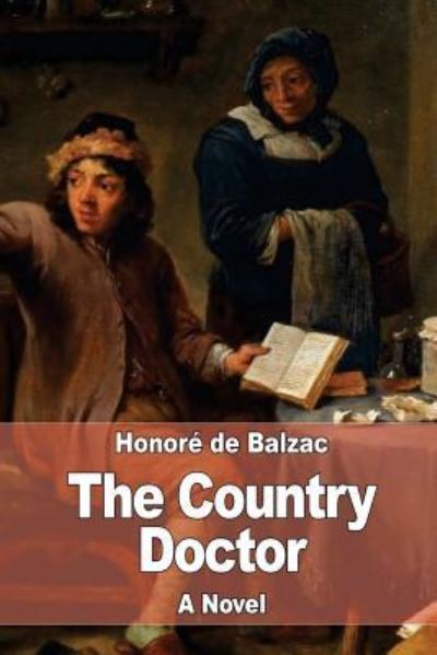 The Country Doctor - Honore de Balzac - Kirjat - Createspace Independent Publishing Platf - 9781545145449 - keskiviikko 5. huhtikuuta 2017